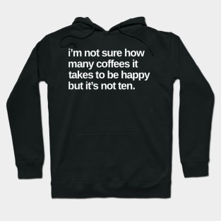 I'm Not Sure How Many Coffees It Takes To Be Happy But It's Not Ten. Funny Coffee Lover Gift Hoodie